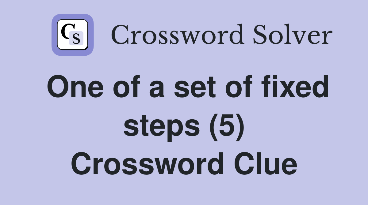 One of a set of fixed steps (5) Crossword Clue Answers Crossword Solver